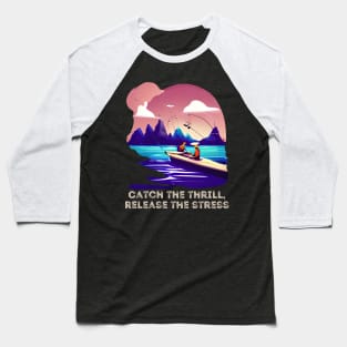 Fishing : Catch the Thrill, Release The Stress Baseball T-Shirt